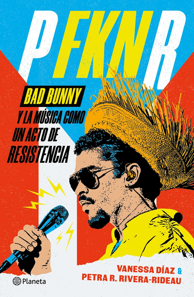 Book cover in Spanish. Image courtesy of Planeta. 2026/04/P-FKN-R_-How-Bad-Bunny-Became-the-Global-Voice-of-Puerto-Rican-Resistance-Spanish-USA-courtesy-of-Planeta.jpg 
